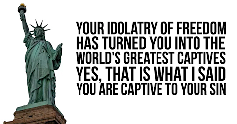 image Idolatry of Freedom; Captive to your sin.