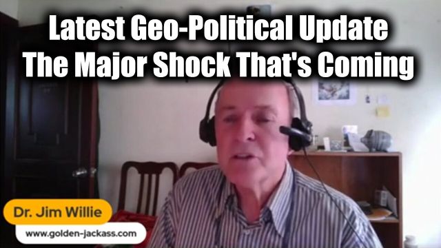 New Dr. Jim Willie w/Latest Geo-Political Update - The Major Shock That's Coming